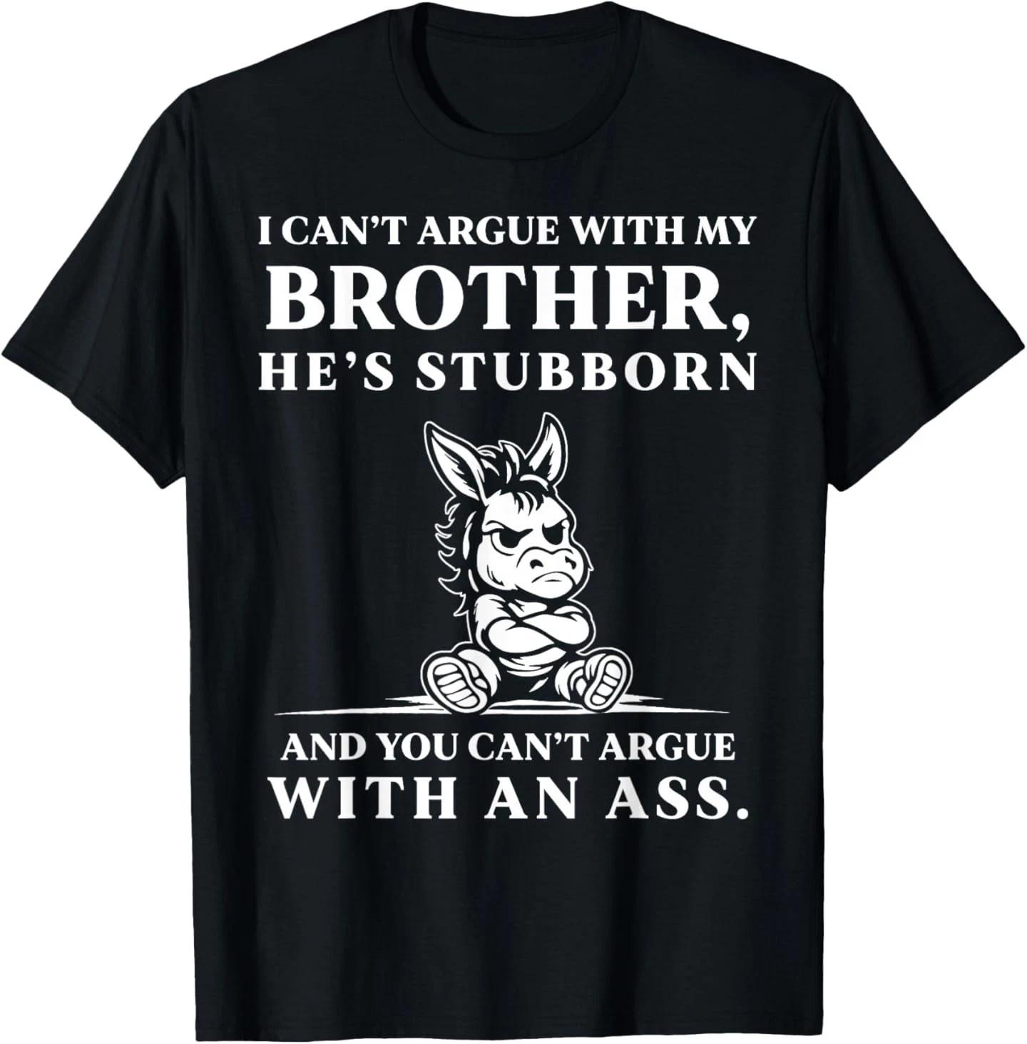 I Can t Argue with My Brother He s Stubborn You Can t Argue T-Shirt 4XL