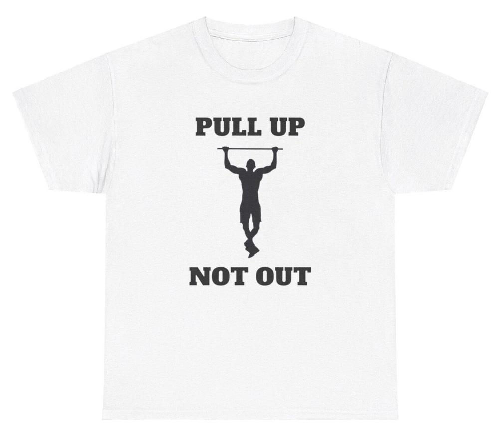 Pull Up Not Out T Shirt Funny Inappropriate Pullups Gym Pump Cover Humor Tee S