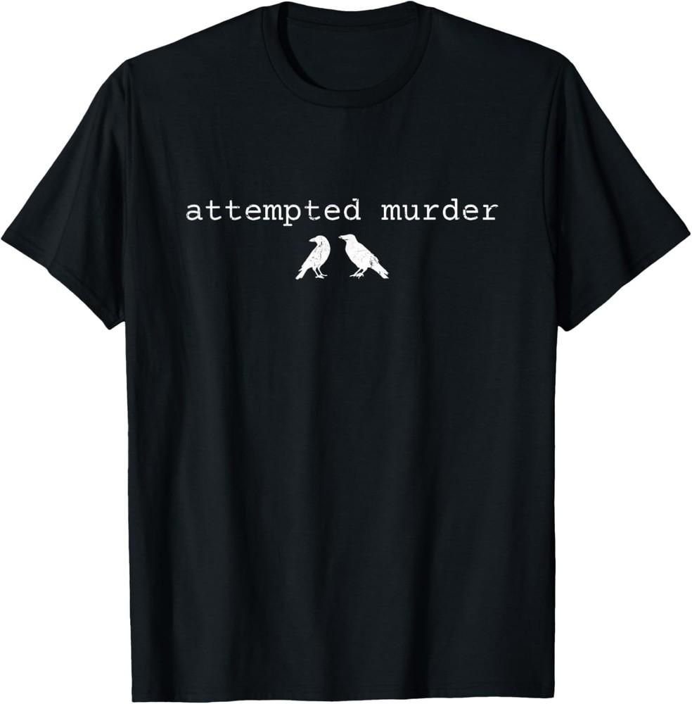 Attempted Murder Funny Attempted Murder Crow TShirt unisex TShirt Unisex T-Shirt XXL