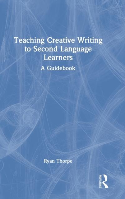 The Teaching Creative Writing To Second Language Learners : A Guidebook Book