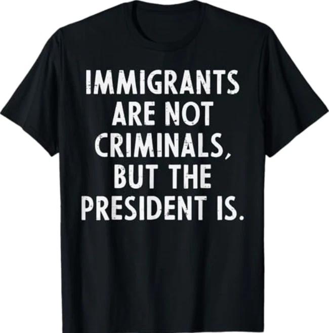 Immigrants Not Criminals President Protest Support T-Shirt XL