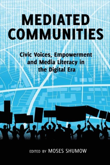 The Mediated Communities : Civic Voices, Empowerment and Media Literacy In the Digital Era Book