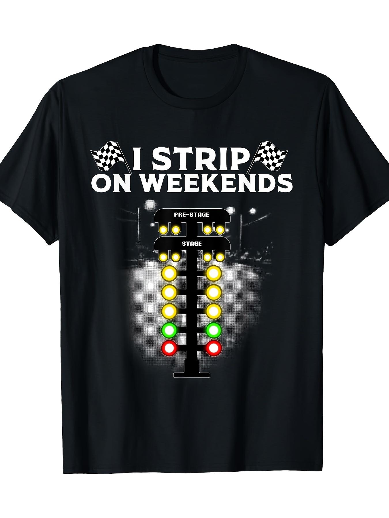 I Strip Weekends Funny Drag Racing Gift TShirt 100 Cotton ONeck Short Sleeve Summer Casual Mens Tshirt Streetwear S