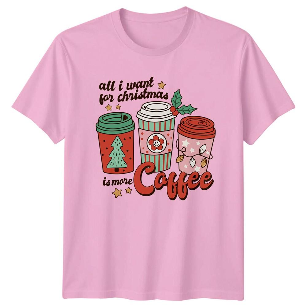 All I Want For Christmas Is More Coffee Christmas Unisexs TShirt Unisexs Tee