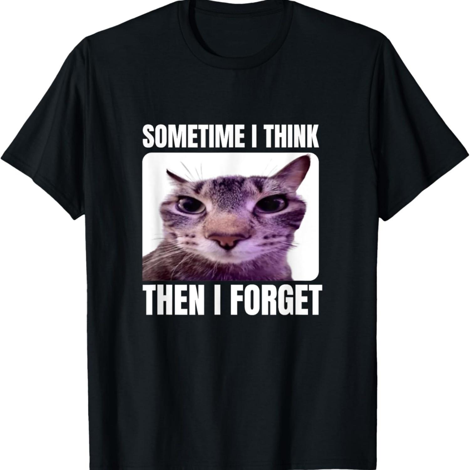 Funny Cat Meme Sometimes I Think Then I Forget T-Shirt for Men Women S