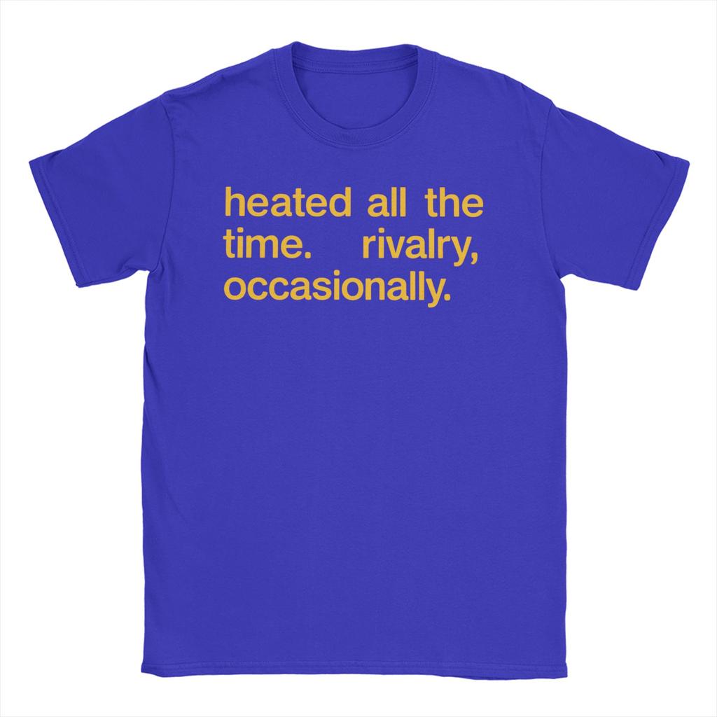 Unisex Womens Heated All The Time Rivalry Occasionally T Shirts 100 Cotton Clothes Short Sleeve Tee Shirt Gift Idea TShirts