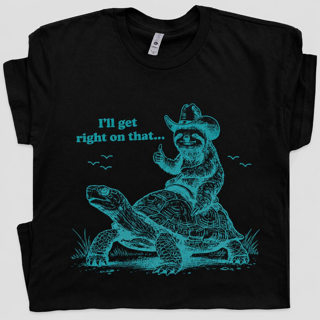 Sloth Riding Turtle Sarcastic T Shirt for Unisex Cute Sloth Shirt Ill Get Right On That Funny Vintage Tortoise Meme Graphic Tee