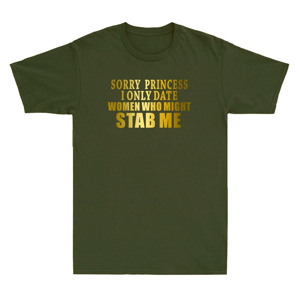 Sorry Princess I Only Date Unisex Who Might Stab Me Funny Quote Unisexs Tshirt New