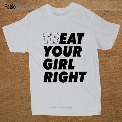 TREAT YOUR GIRL RIGHT Funny T Shirt Men Short Sleeve Printed Cotton Cartoon T-shirt Tops