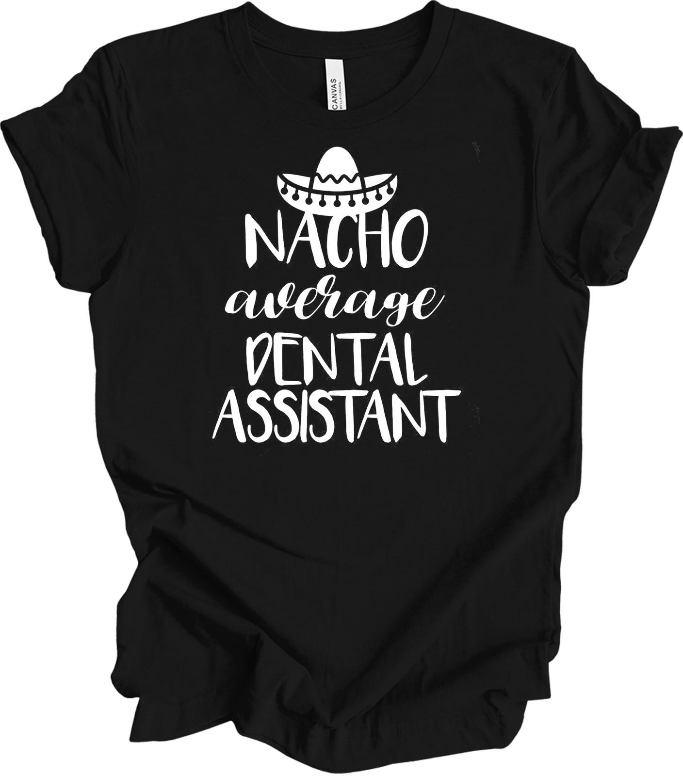 Nacho Average Dental Assistant T-Shirt Funny Gift XL