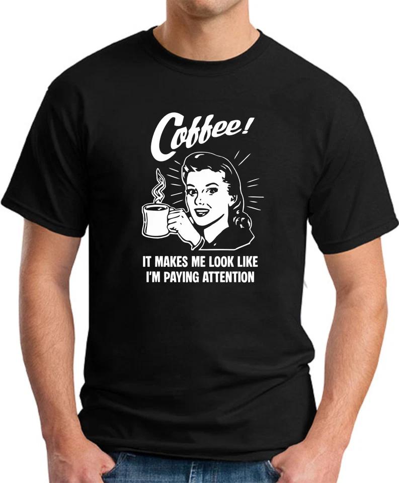 COFFEE IT MAKES ME LOOK LIKE I M PAYING ATTENTION T-SHIRT Funny Slogan Novelty 1 L