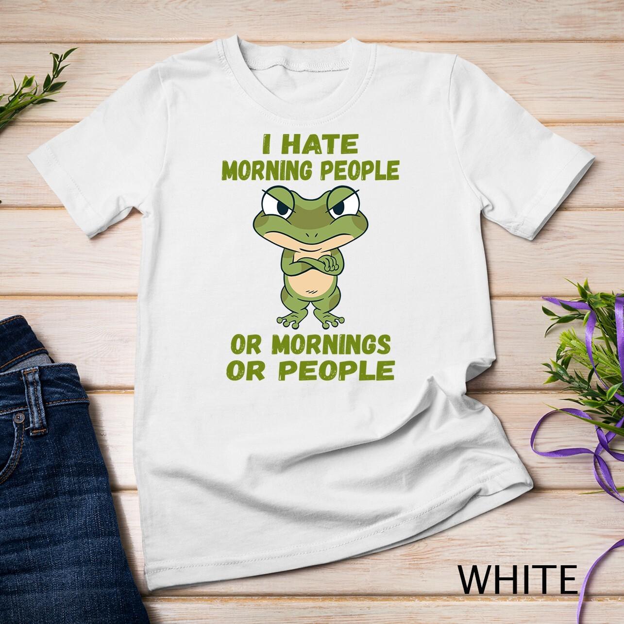 I Hate Morning People Or Mornings Or People Funny Frog Unisex T-Shirt Mens Womens Tees Top XL