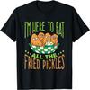 Fried Pickle Food I'm Here To Eat All the Fried Pickles T-Shirt
