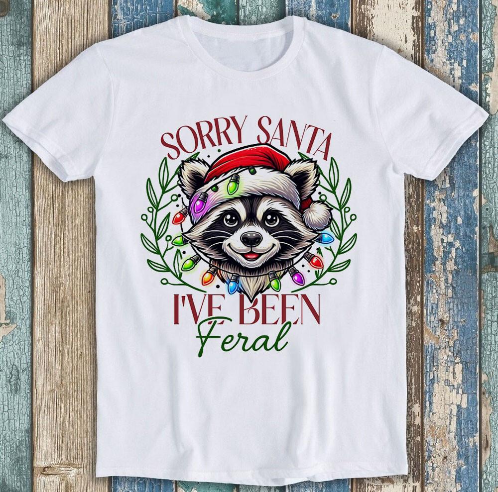 Sorry Santa I've Been Feral Christmas Meme Funny Gift Tee T Shirt 1829
