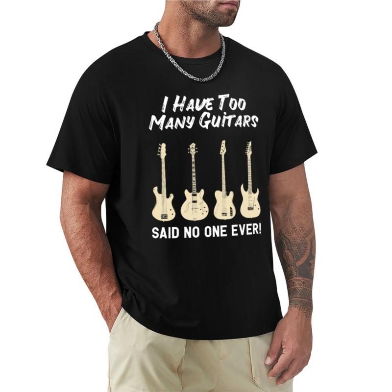 I Have Too Many Guitars Said No One Ever Guitar Men's T-Shirt T-Shirt O Neck Shirt T-shirt Shor
