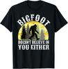 Bigfoot Doesn_t Believe In You Either T Shirt Distressed Gift Unisex T-Shirt