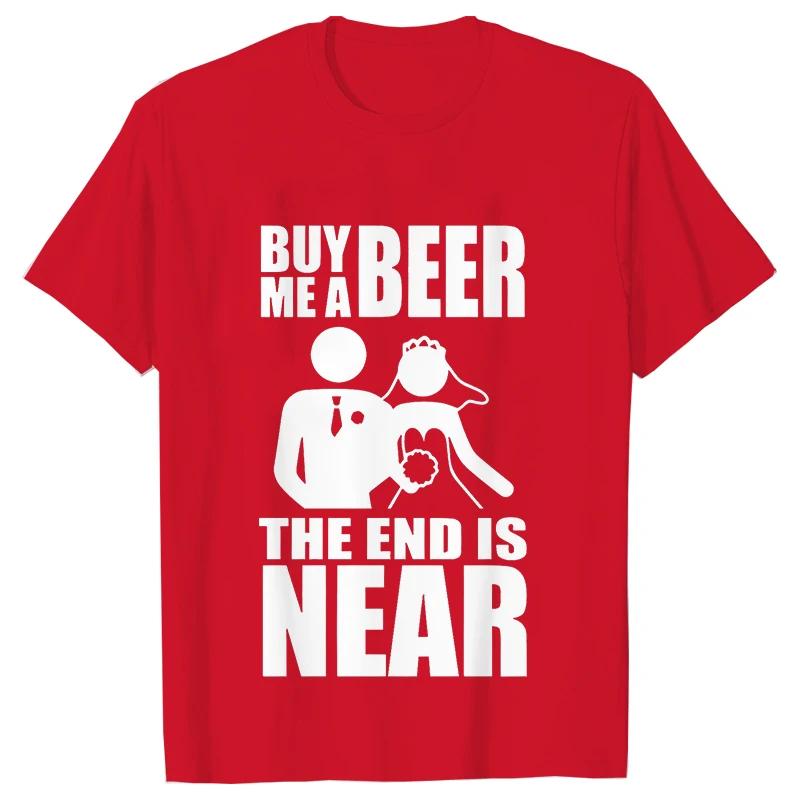 Buy Me A Beer The End Is Near Groom Bride Bachelor Wedding Party T Shirts Streetwear Short Sleeve Unisex Tees Summer T-shirt