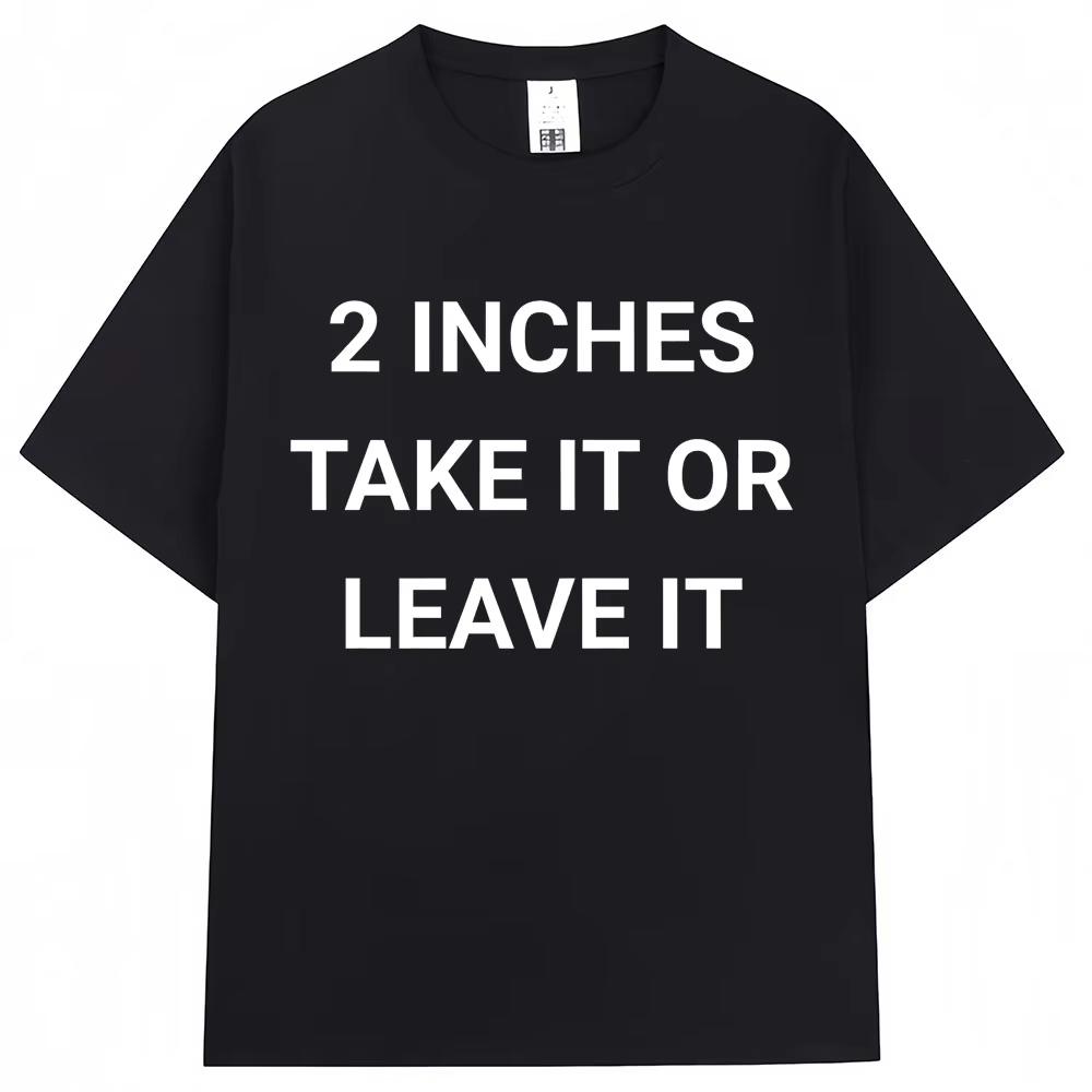 

Funny 2 Inches Take It or Leave It TShirts Men Women Humor Joke Harajuku T-shirt Oversized Cotton Casual Short Sleeve S
