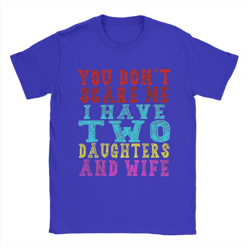 Mens TShirts You Dont Scare Me I Have Two Daughters And A Wife Vintage Pure Cotton Tee Shirt Short Sleeve T Shirts Crew Neck