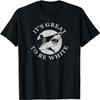 It's Great To Be White Funny Shark Sarcastic Saying T-shirt T-Shirt