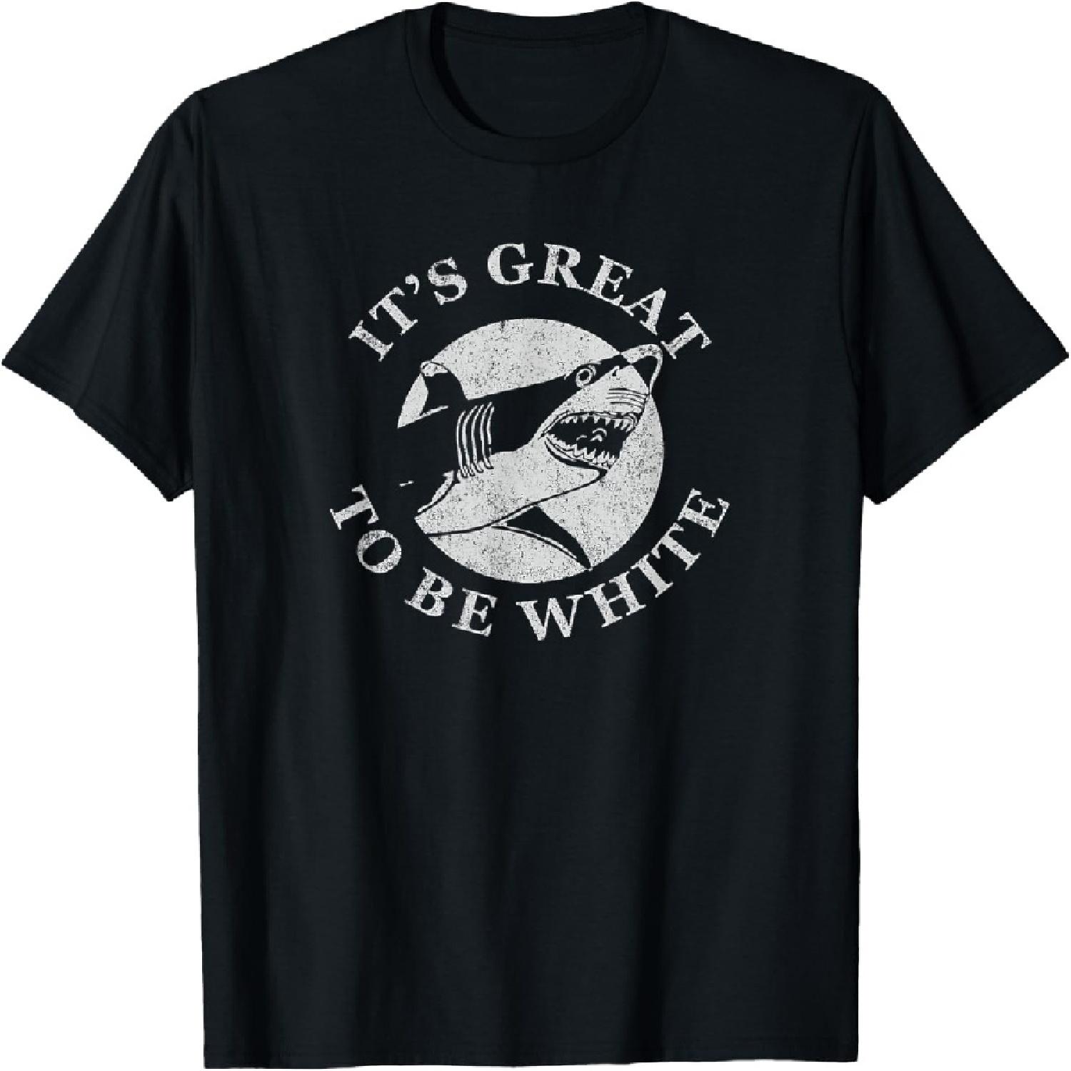 

It s Great To Be White Funny Shark Sarcastic Saying T-shirt T-Shirt XXXXXL різнокольоровий