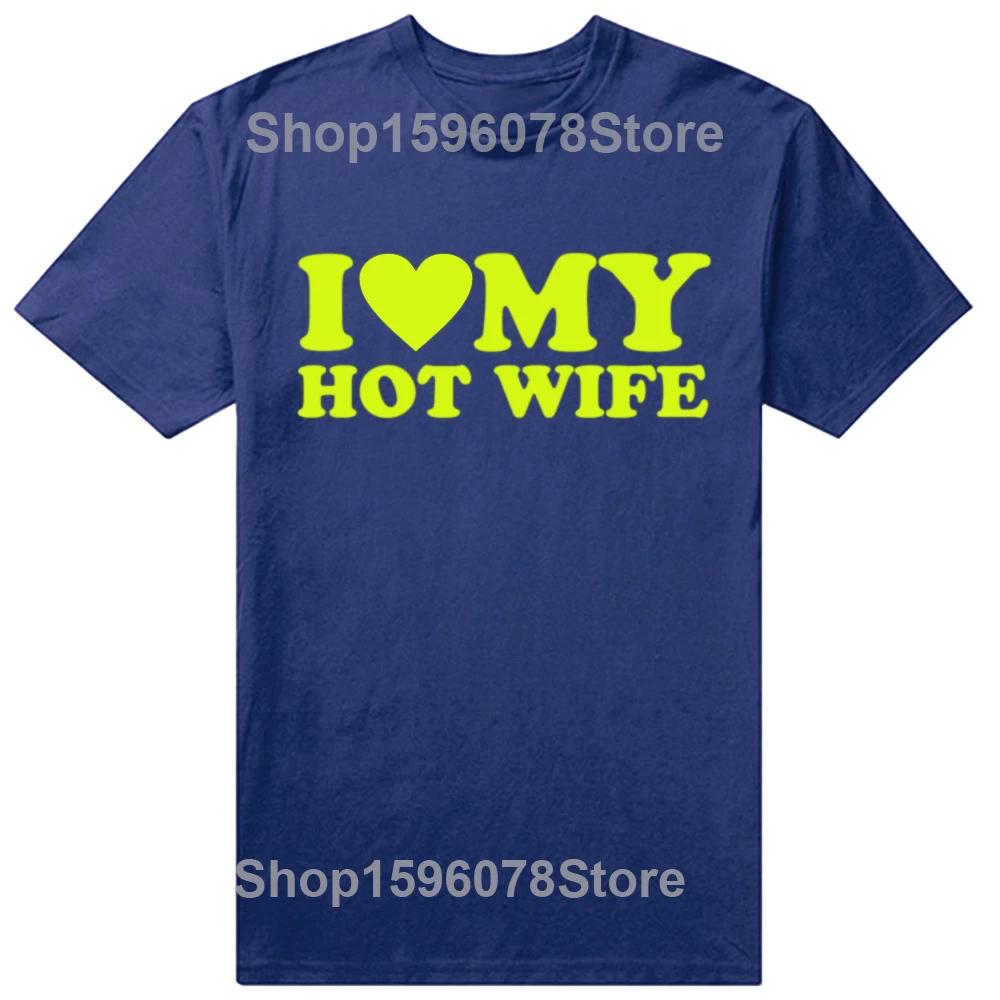 Funny I Love My Hot Wife T Shirts Summer Style Graphic Cotton Boyfriend Valentines Day Christmas Gifts Tshirt Men Clothes