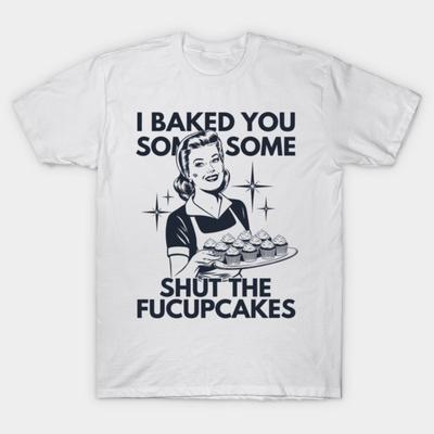 Asian Size Men Black Print T-shirt I Baked You Some Shut The Fucupcakes - Black Overlay No-Cut Print Cotton Tshirt