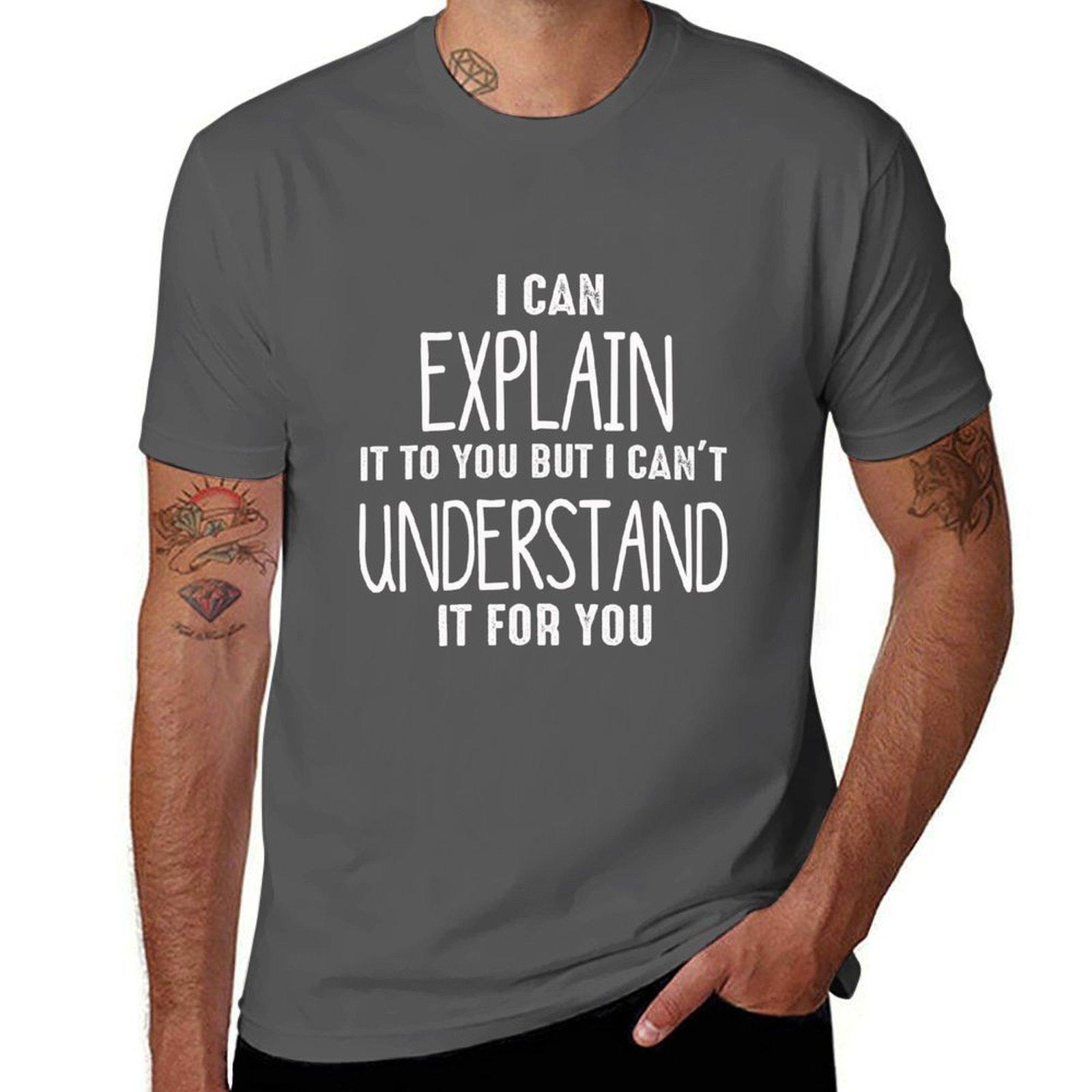 

I Can Explain It To You But I Cant Understand It For You T-Shirt t shirt for man anime t shirts oversize T-Shirt 4XL
