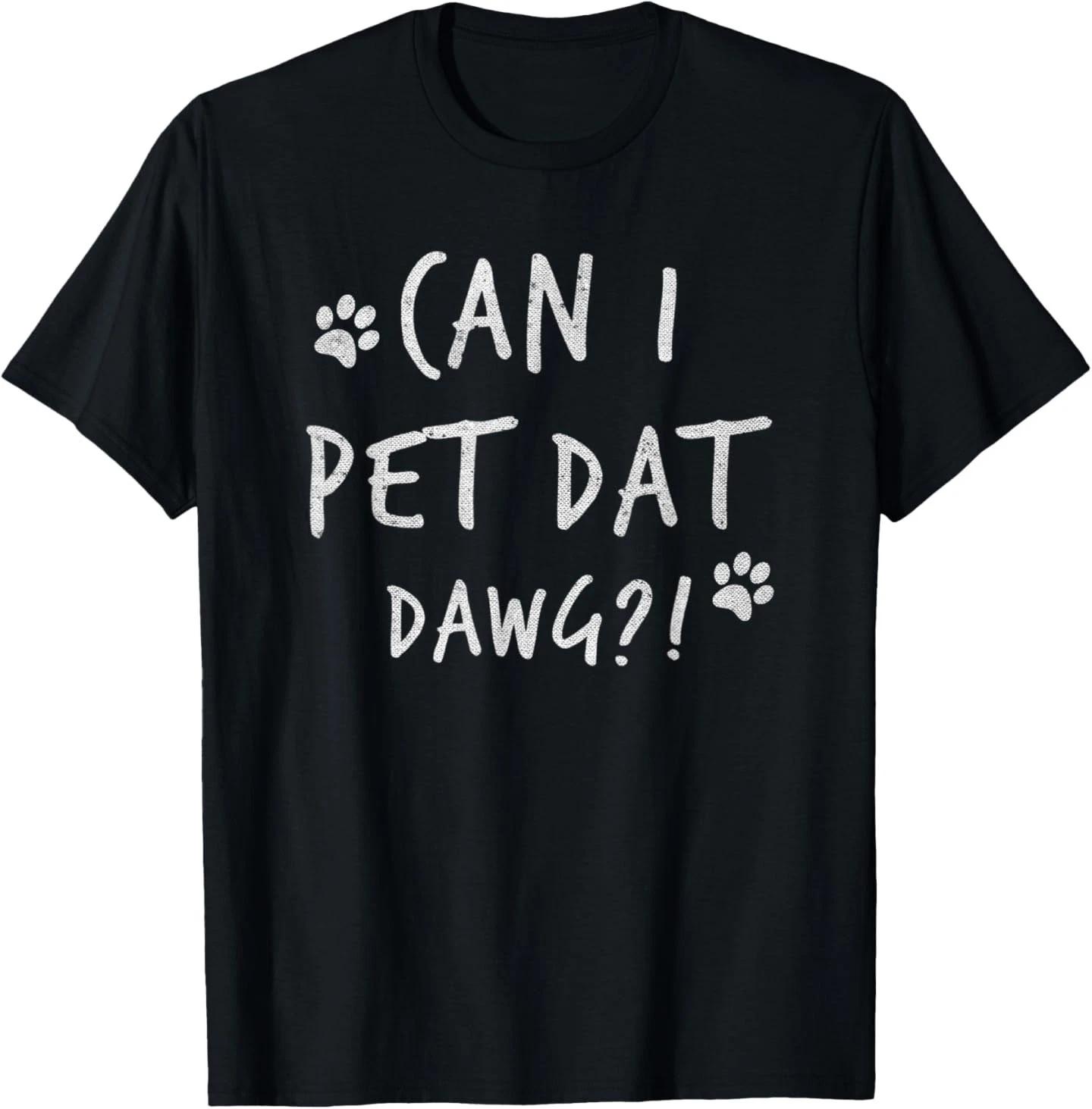 Can I Pet Dat Dawg Can I Pet That Dog Funny Dog T-Shirt 3XL