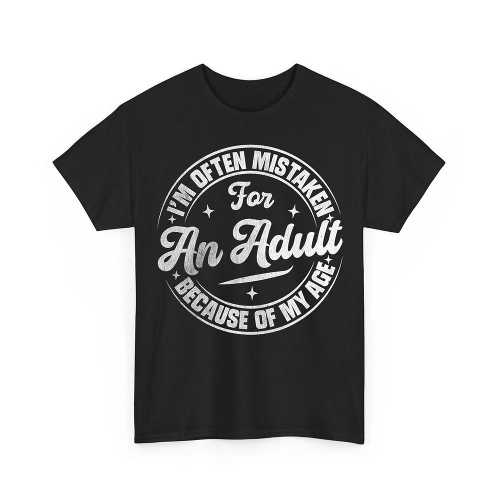 

I#039;m Often Mistaken for an Adult Because of My Age Funny Gift Unisex TShirt Unisex T-Shirt XXXL