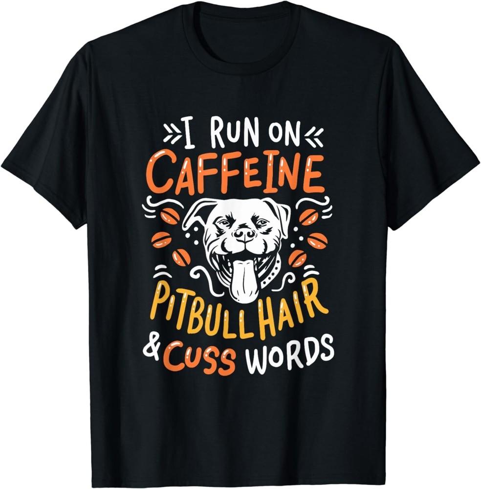 

I Run On Caffeine Dog Hair and Cuss Words - Coffee and Pitbulls Gift Unisex T-Shirt XL