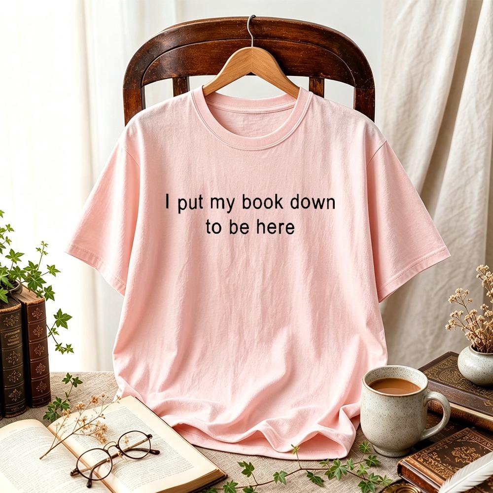 I Put My Book Down To Be Here Funny Reading Quote Tshirt Bookworm Reader Gift Casual Short Sleeve Vintage Simple Text Print Tops