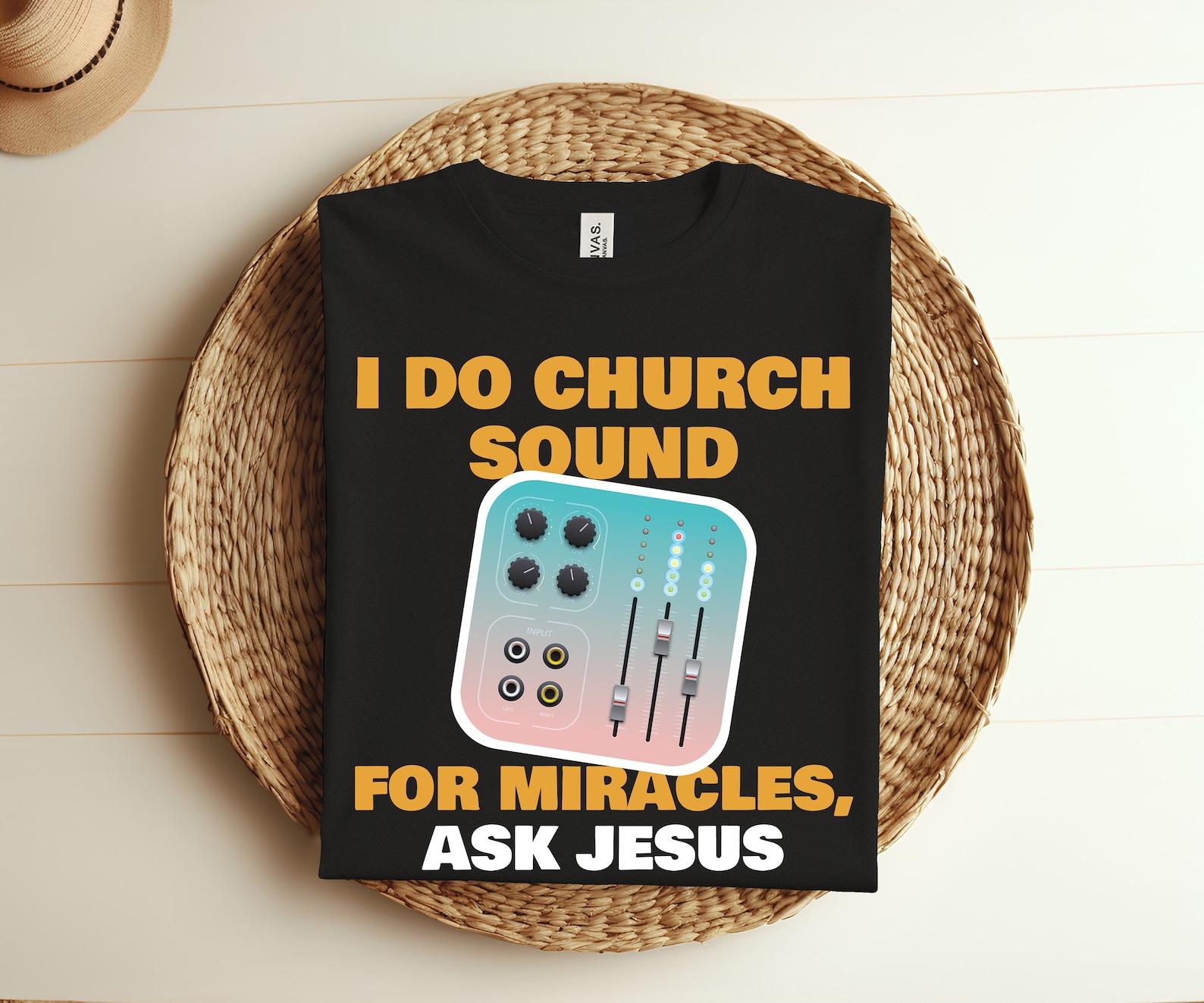 I Do Church Sound For Miracles Ask Jesus Audio Tech Funny T-shirt, Sound Engineer Gift Christian Humor Shirt, Audio Mixing Desk Cool TShirt, 110