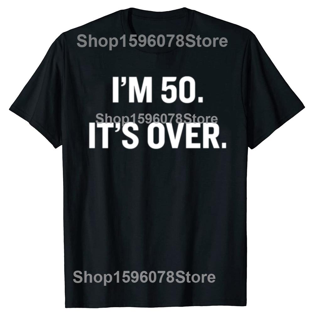 Im 50 Its Over Funny 50th Birthday Gift Tee Tops Round Neck ShortSleeve Fashion Tshirt Clothing Casual Basic Tshirts