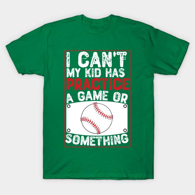 Unisex Fashion TShirt I Cant My Kid Has Practice A Game Or Something Print TShirt Plus Size S-5XL T-Shirt 100%Cotton Tops O Neck Short Sleeve Tees