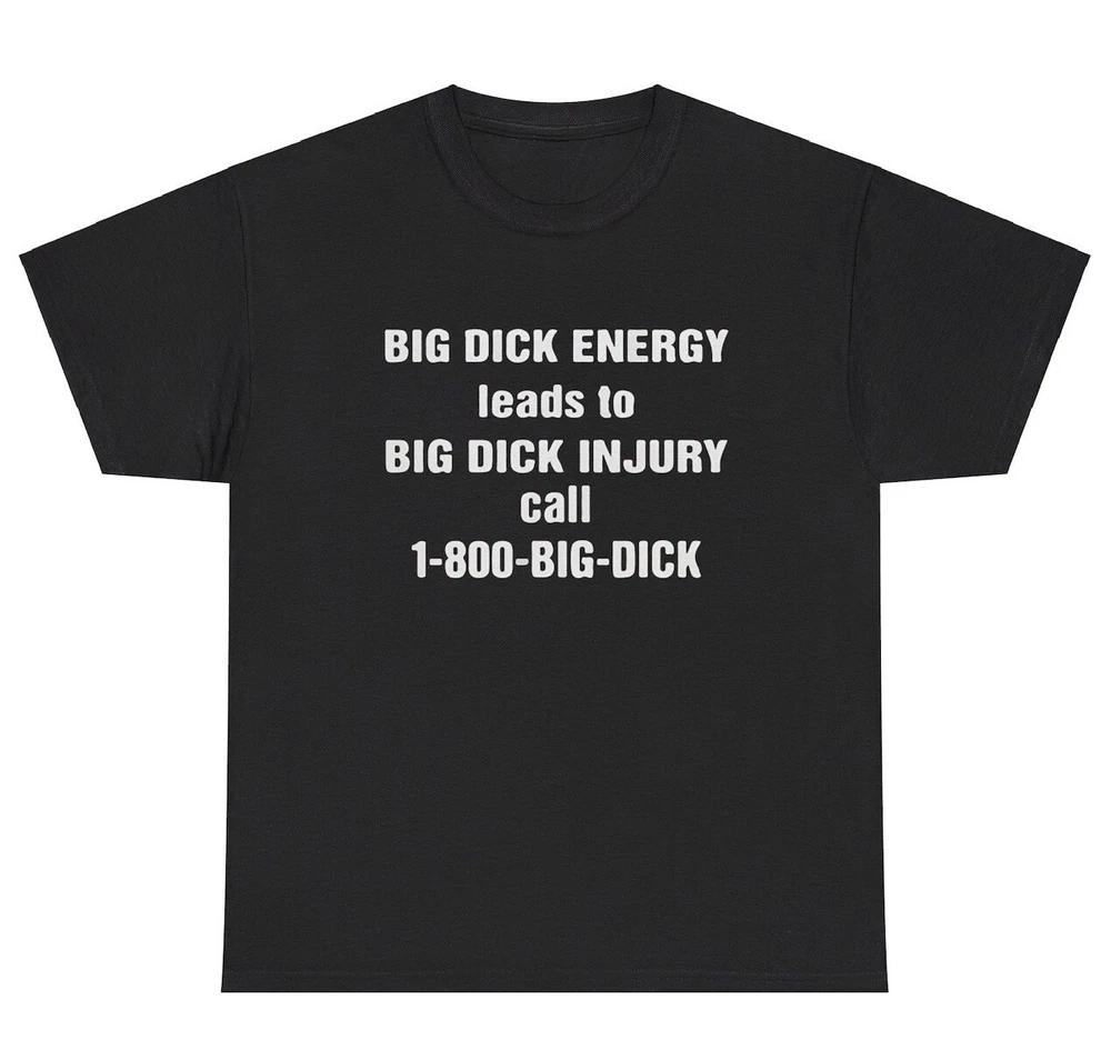Big Dick Energy Leads To Injury T Shirt Funny Inappropriate Sex Adult Humor Tee S