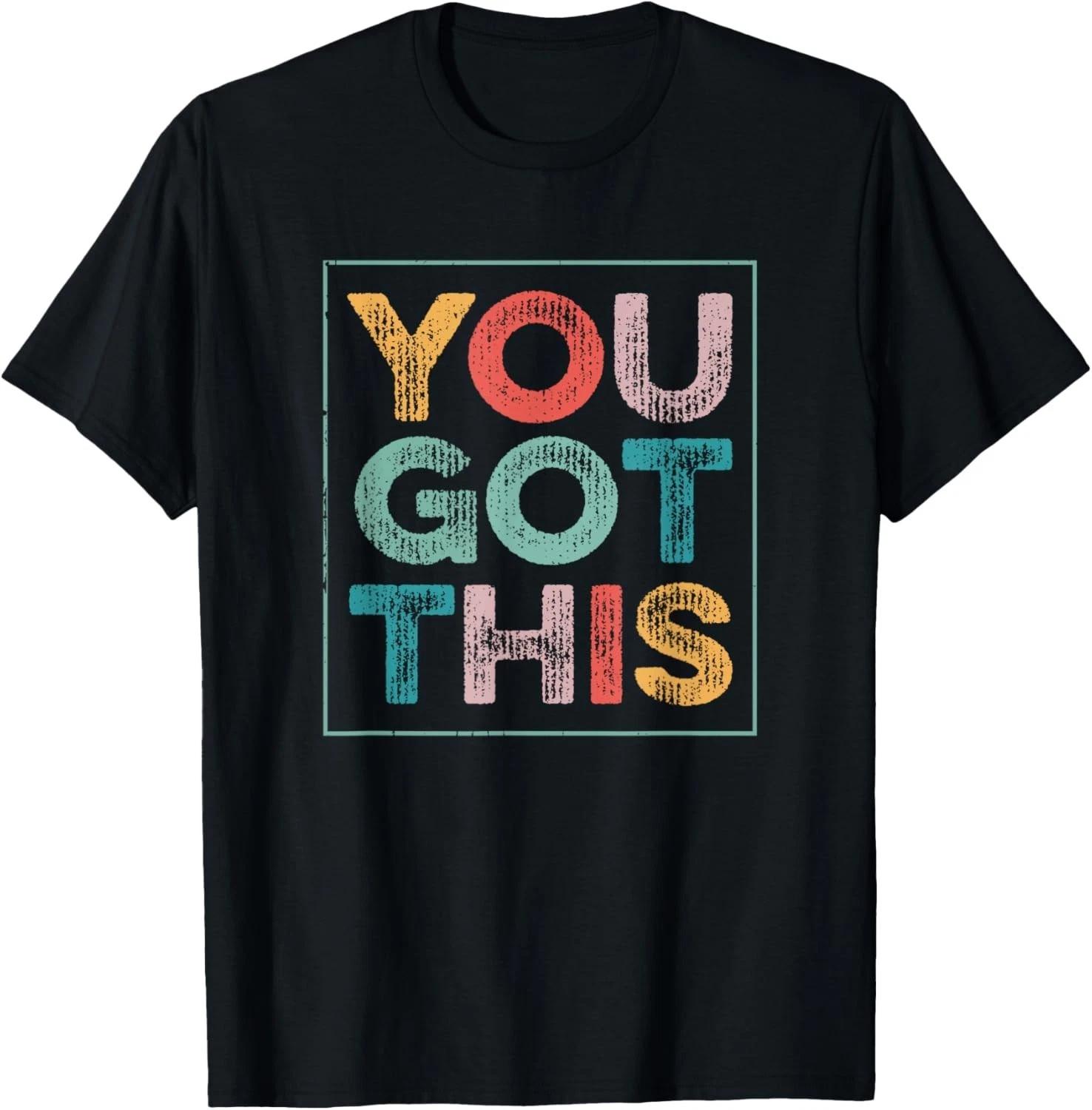 Funny Saying You Got This Saying Cool Motivational Quote Gift Unisex T-Shirt XL