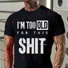 I'M TOO OLD FOR THIS SHIT Men T-Shirt Moto Cotton O-neck Short Sleeve Hip Hop Tee