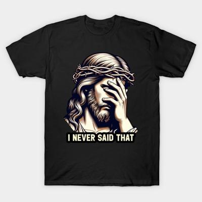 I Never Said That Meme Jesus Christ Short Sleeve T-Shirt Crew Neck T-Shirt