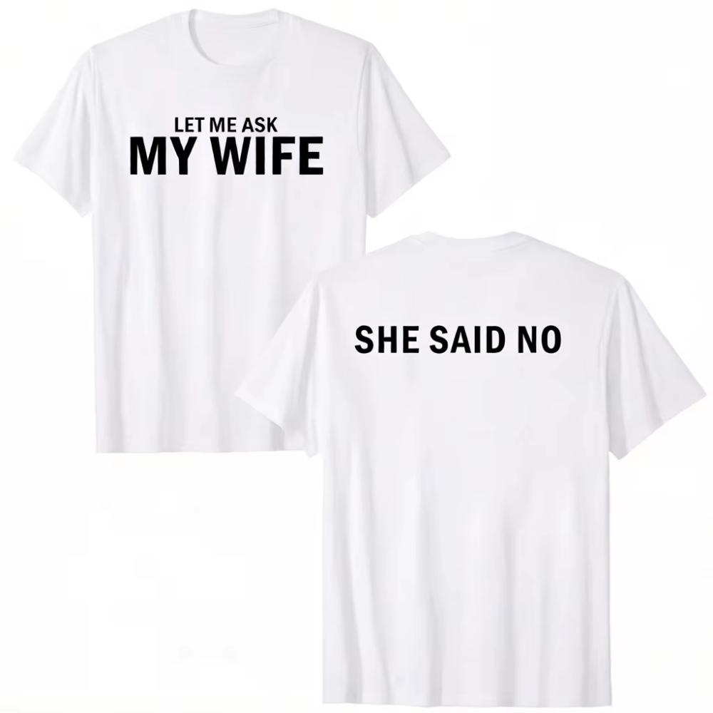Let Me Ask My Wife She Said No Funny Tshirt Unisex Unisex Humorous Slogan Casual Cotton Short Sleeve Streetwear Tee