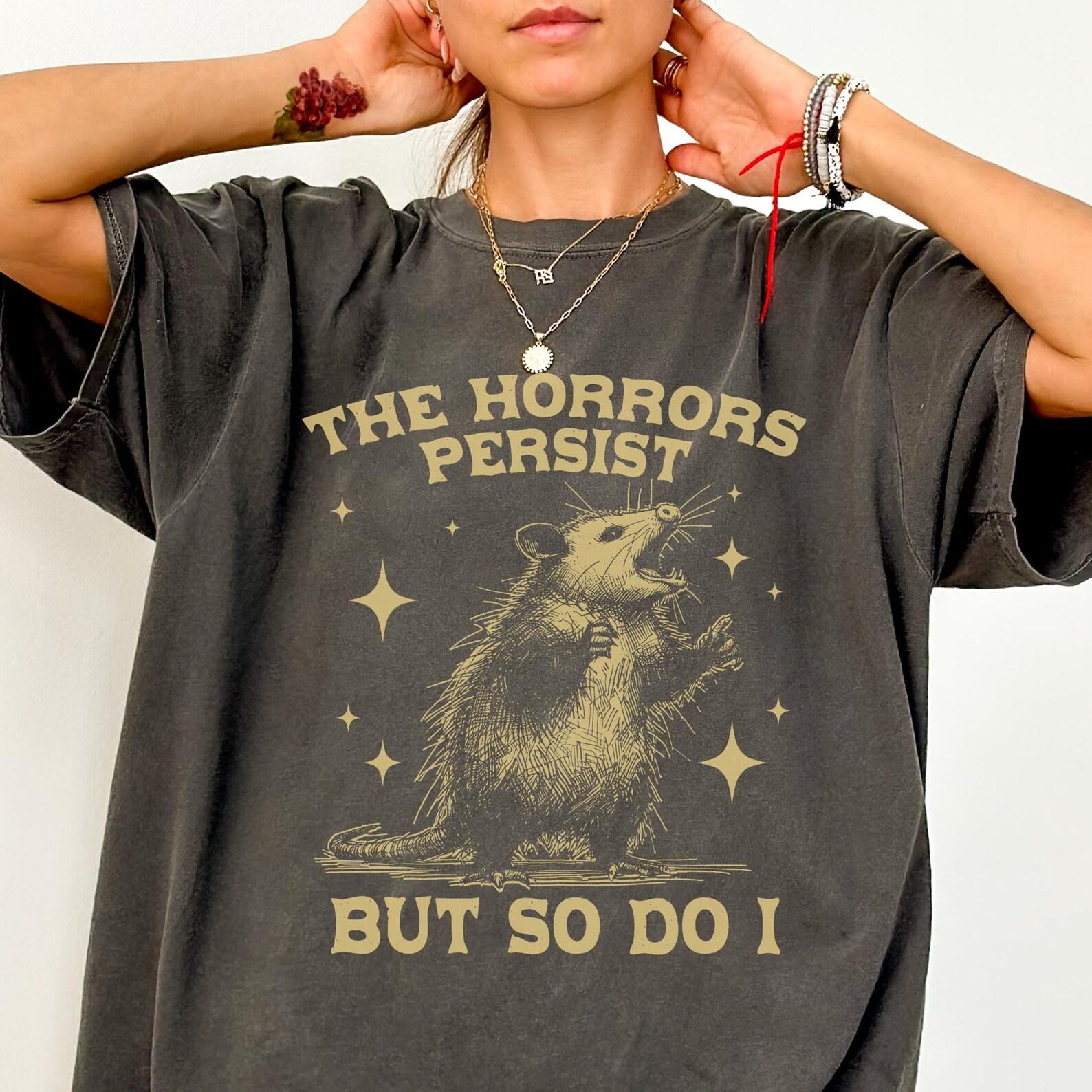 Comfort Colors® The Horrors Persist But So Do I Shirt -Funny Saying Shirts,Quote Shirt,Funny Possum Shirt,Funny Horror Shirt,Opossum Shirt 2XL