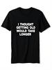 Funny Aging Quote T-Shirt  I Thought Getting Old Would Take Longer  Men'S Unisex Black Tee with Whit