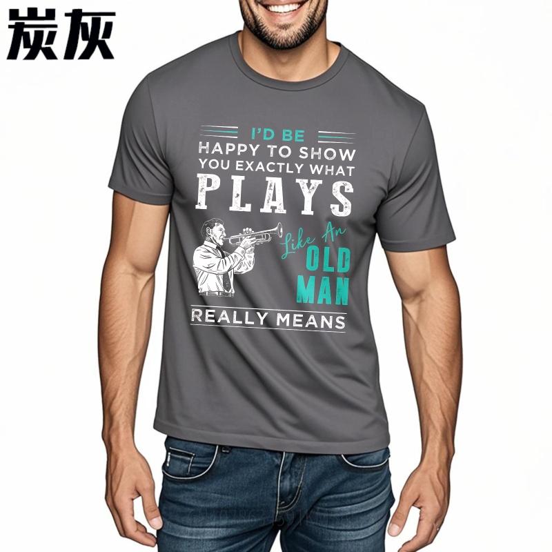 Fashion Summer For Men tshirt Id Be Happy To Show You Exactly What Plays Like An Old Man Really Means Short Sleeve Travel