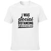 I Was Social Distancing Before It Was Cool Letter Men S Funny T Shirt Streetwear