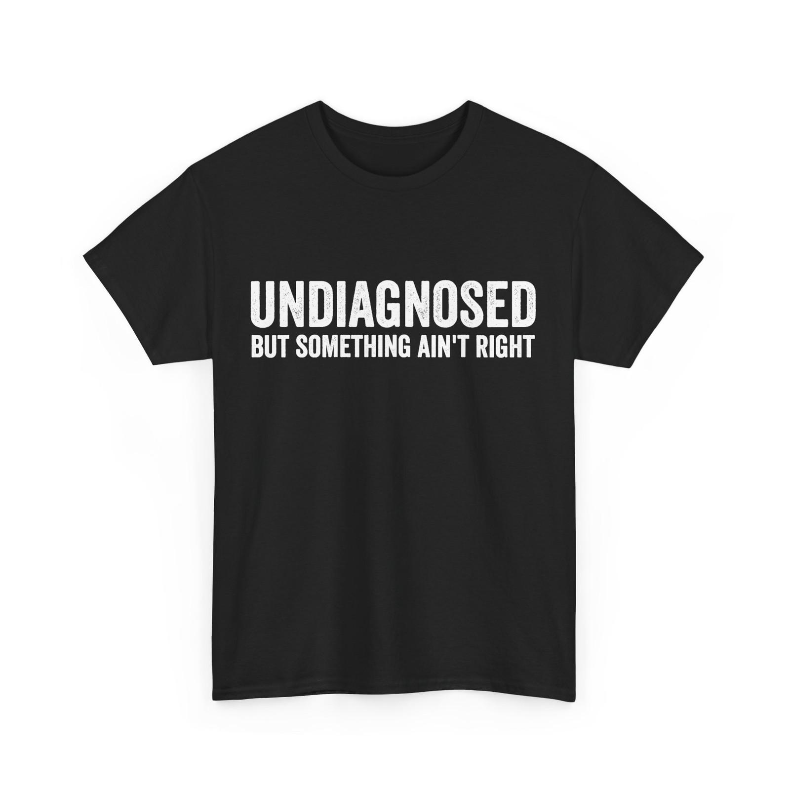 Undiagnosed But Something Ain t Right Women Men Funny T-Shirt Mens Womens Tees Top S