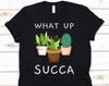 What's Up Succa Shirt, Cactus Costume, Cactus Shirt, Cactus, Succulent Shirt, Cactus Tee, Funny Cactus Shirt, Gardener