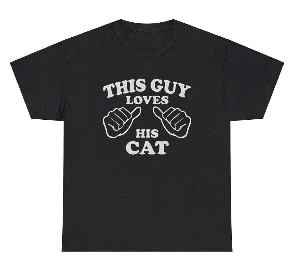 This Guy Loves His Cat T Shirt Funny Animal Lover Owner Mom Dad Joke Meme Tee S