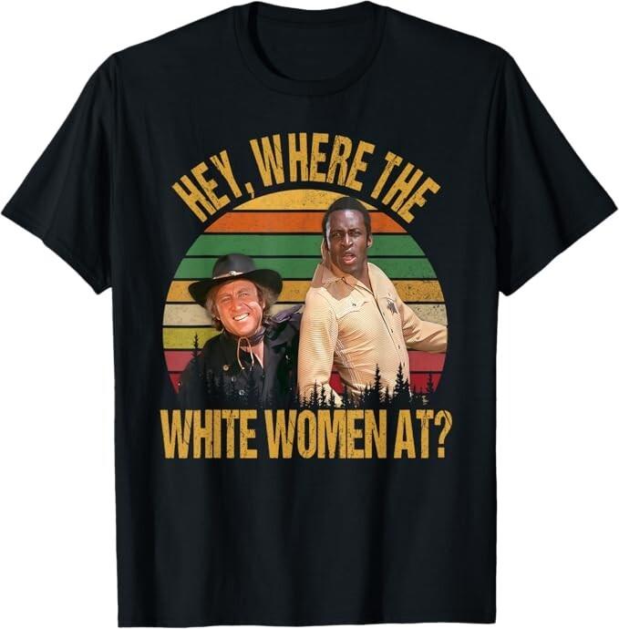 

Funny Where The White Women At Quotes Vintage T-Shirt 4XL