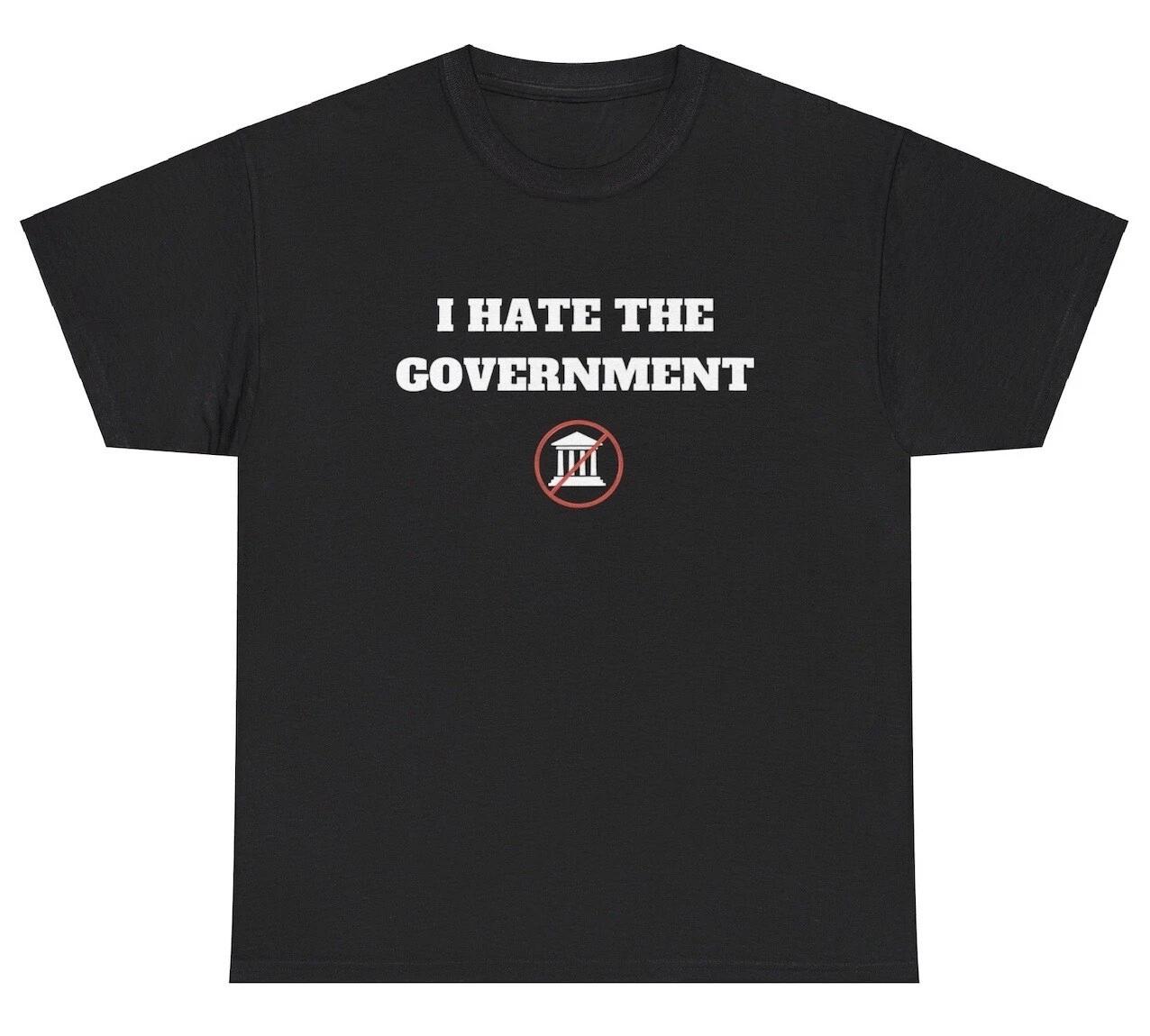 I Hate The Government T Shirt Funny Sarcastic Anti Political Unhinged Humor Tee M