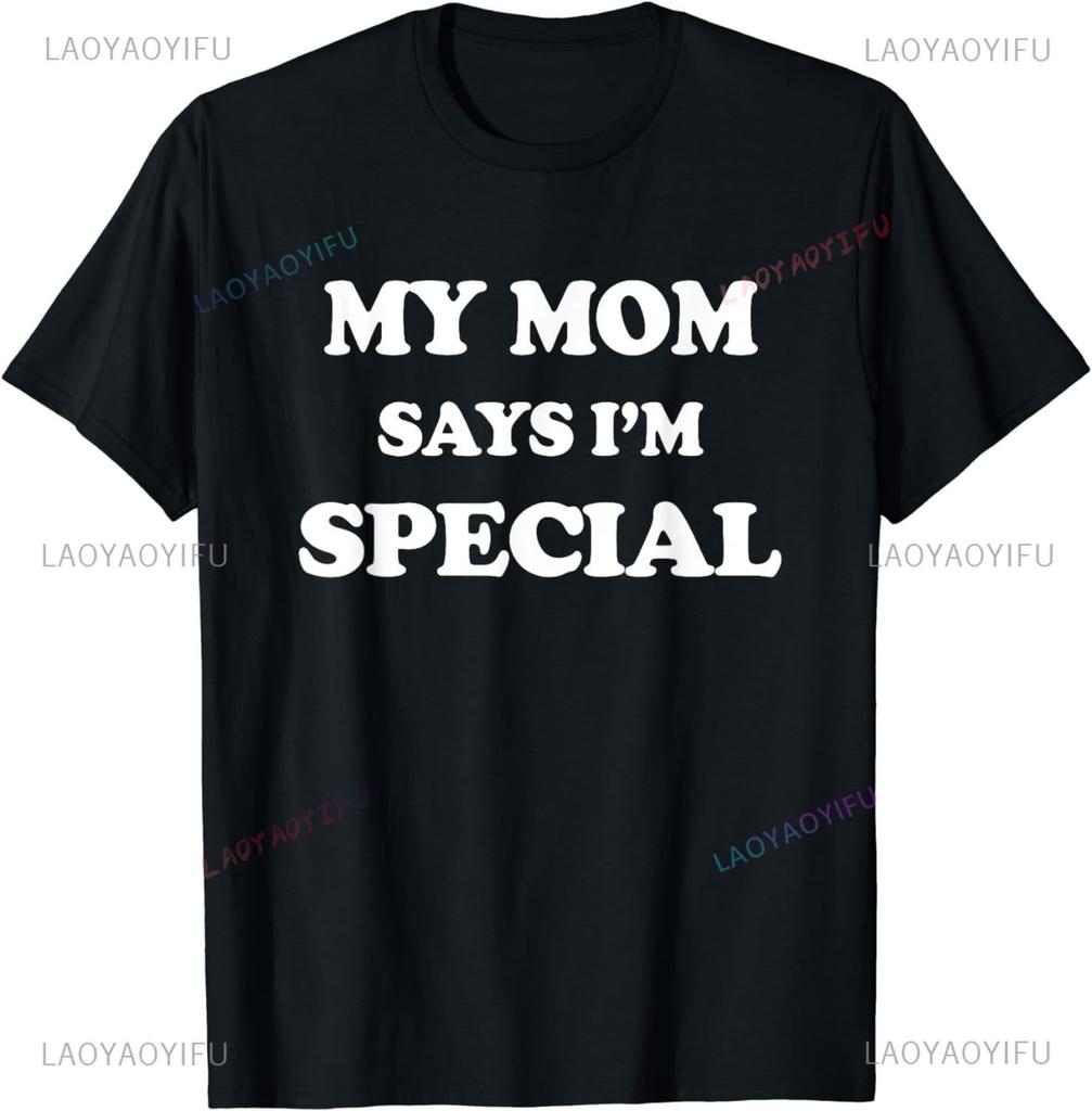 Funny My Mom Says Im Special TShirt Sons and Daughters Printed TShirt Casual Fashion Loose Hip Hop Streetwear Summer Style Tee